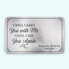 Custom Photo I'll Carry You With Me Until I See You Again - Memorial Personalized Custom Aluminum Wallet Card - Sympathy Gift For Family Members