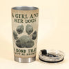 Personalized Tumbler Cup - A Girl And Her Dogs Unbreakable Bond - Anniversary Gift